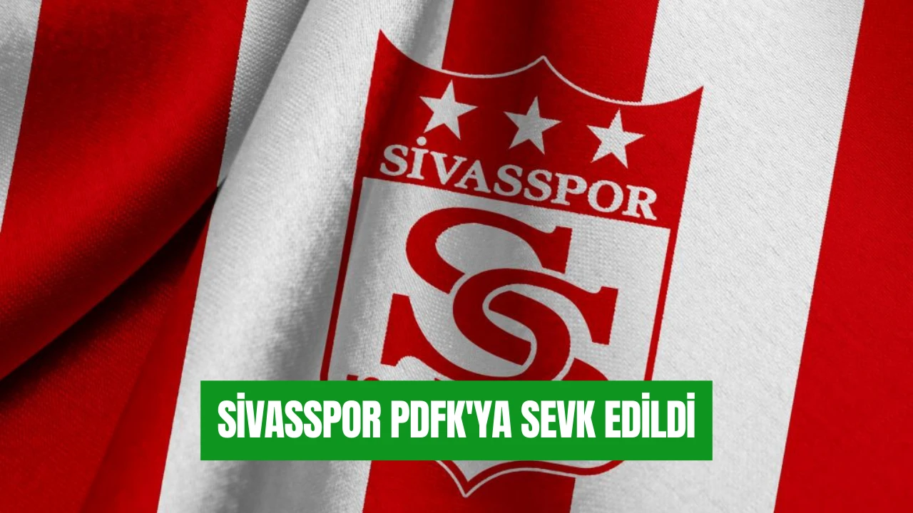 Sivasspor PDFK'ya Sevk Edildi