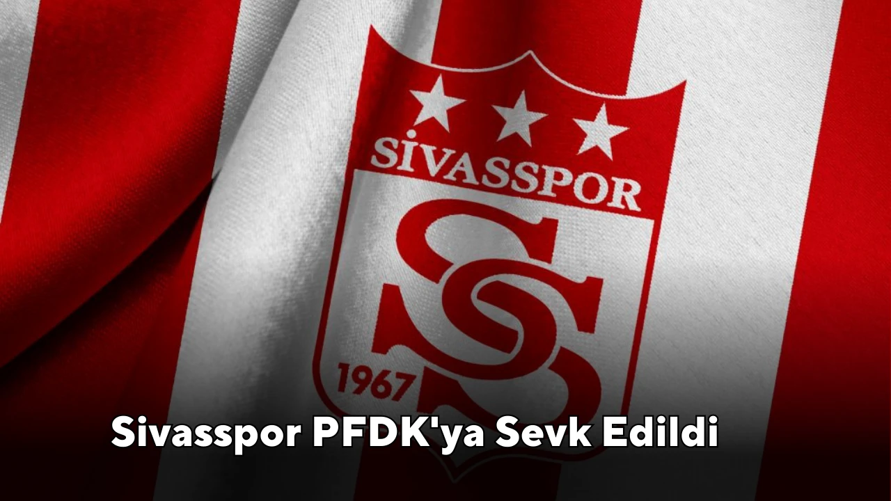 Sivasspor PFDK'ya Sevk Edildi