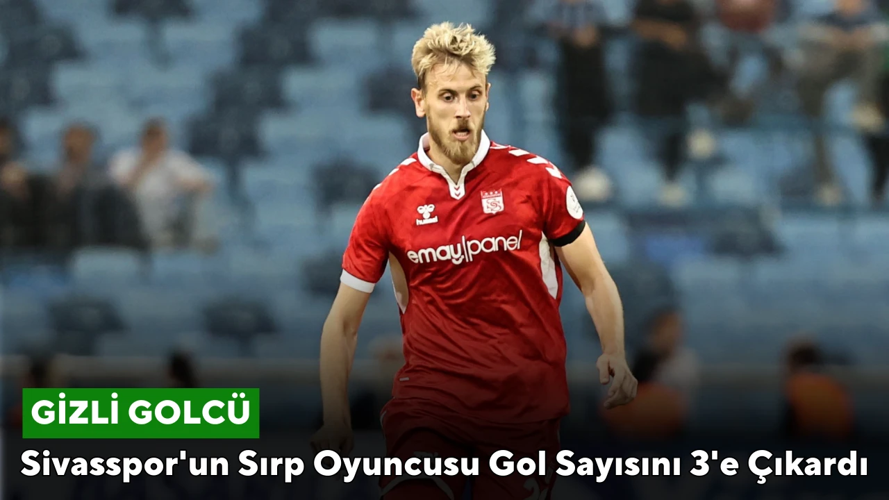 Sivasspor'un Sırp Oyuncusu Gol Sayısını 3'e Çıkardı