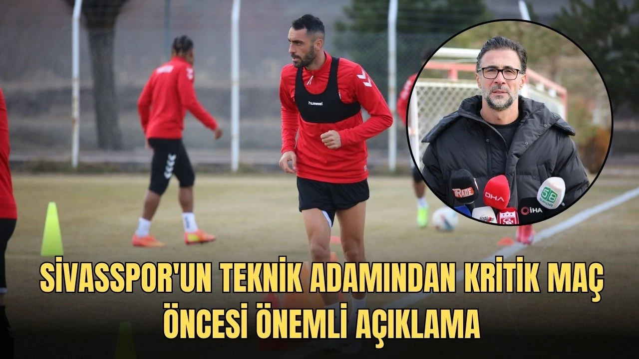 Sivasspor'un Teknik Adamından Kritik Maç Öncesi Önemli Açıklama