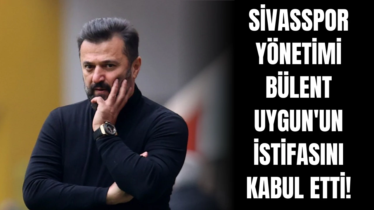 Sivasspor Yönetimi Bülent Uygun'un İstifasını Kabul Etti!