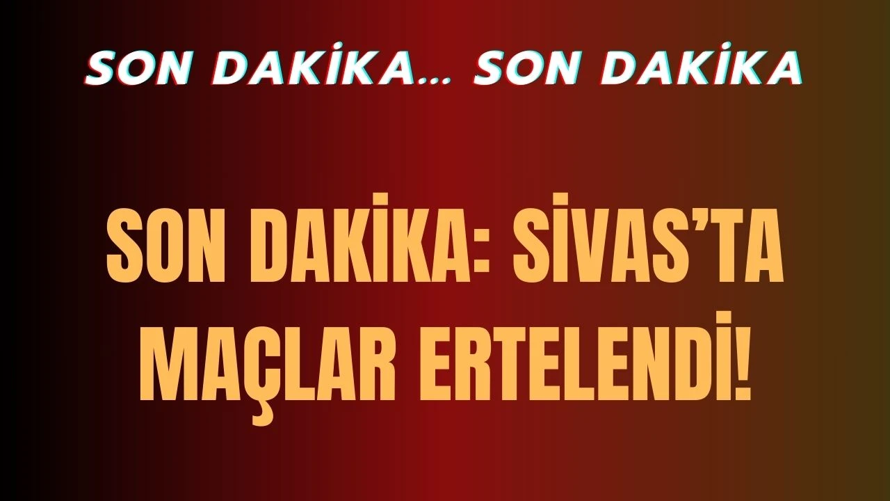 Son Dakika: Sivas’ta Maçlar Ertelendi!