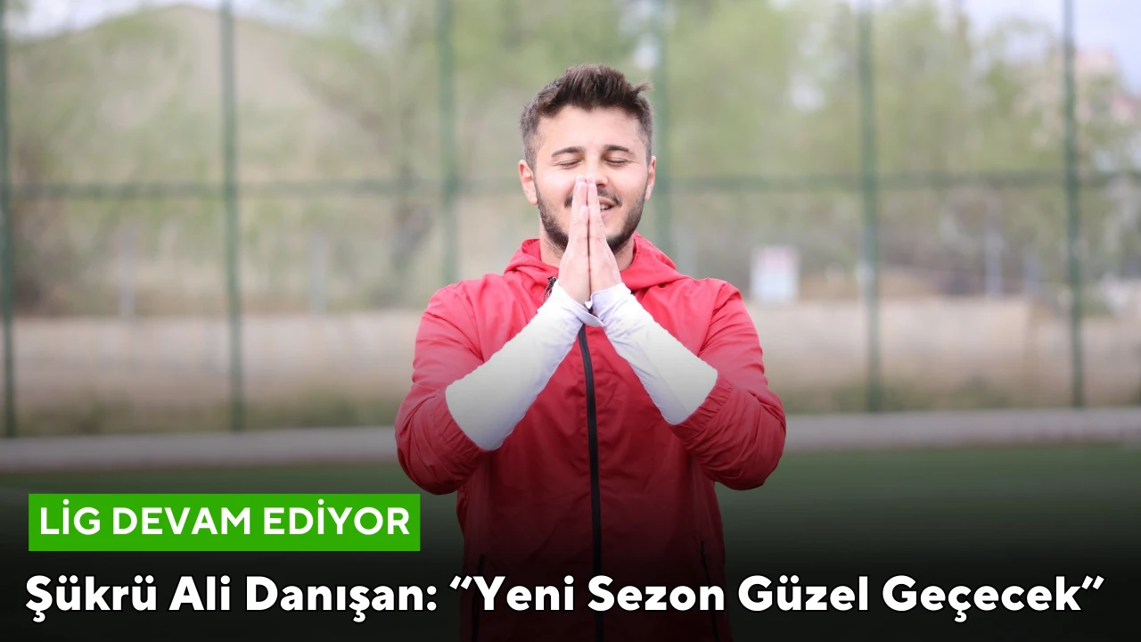 Şükrü Ali Danışan: “Yeni Sezon Güzel Geçecek”