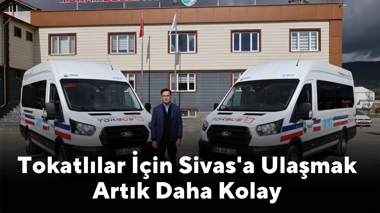 Tokatlılar İçin Sivas'a Ulaşmak Artık Daha Kolay