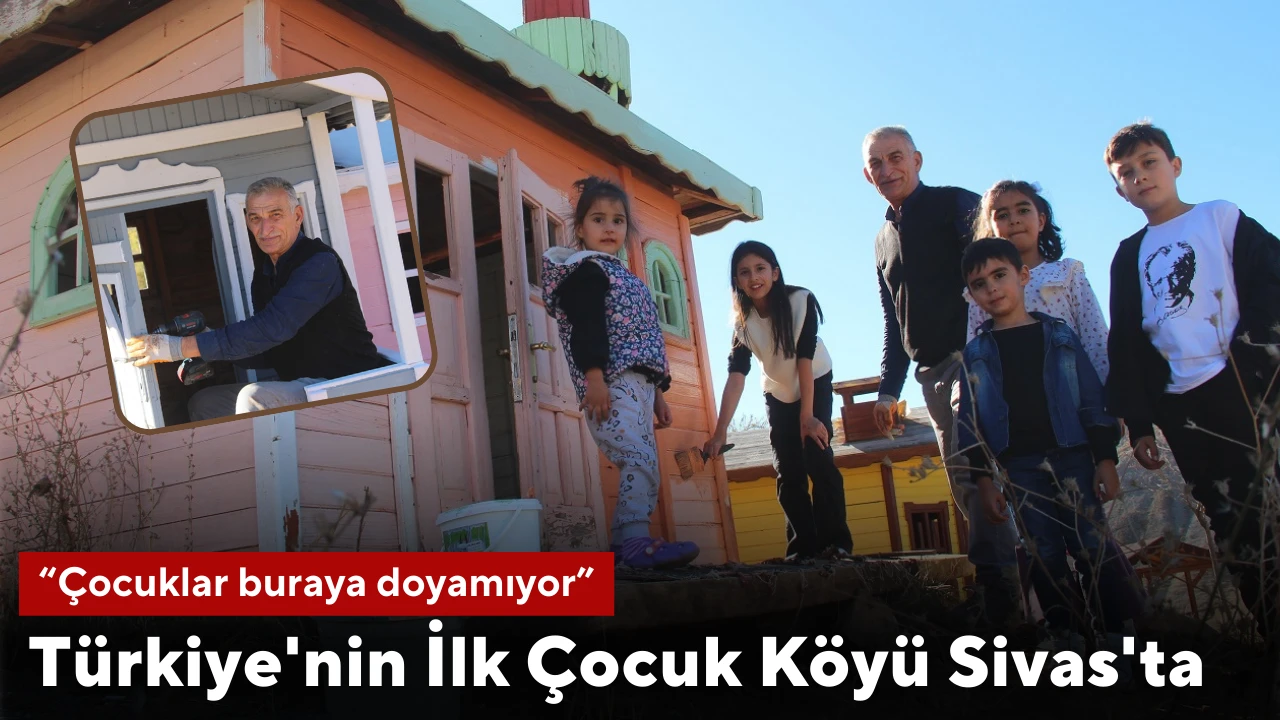 Türkiye'nin İlk Çocuk Köyü Sivas'ta