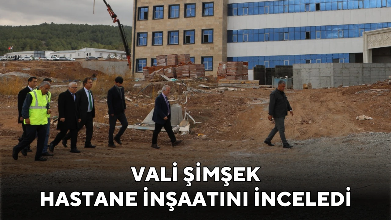 Vali Şimşek Hastane İnşaatını İnceledi