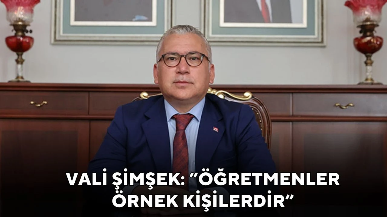  Vali Şimşek: “Öğretmenler Örnek Kişilerdir”