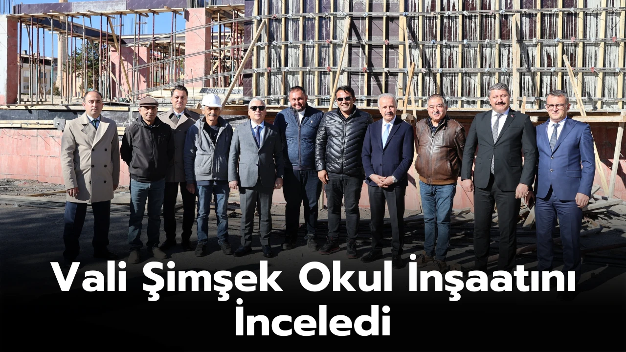 Vali Şimşek Okul İnşaatını İnceledi