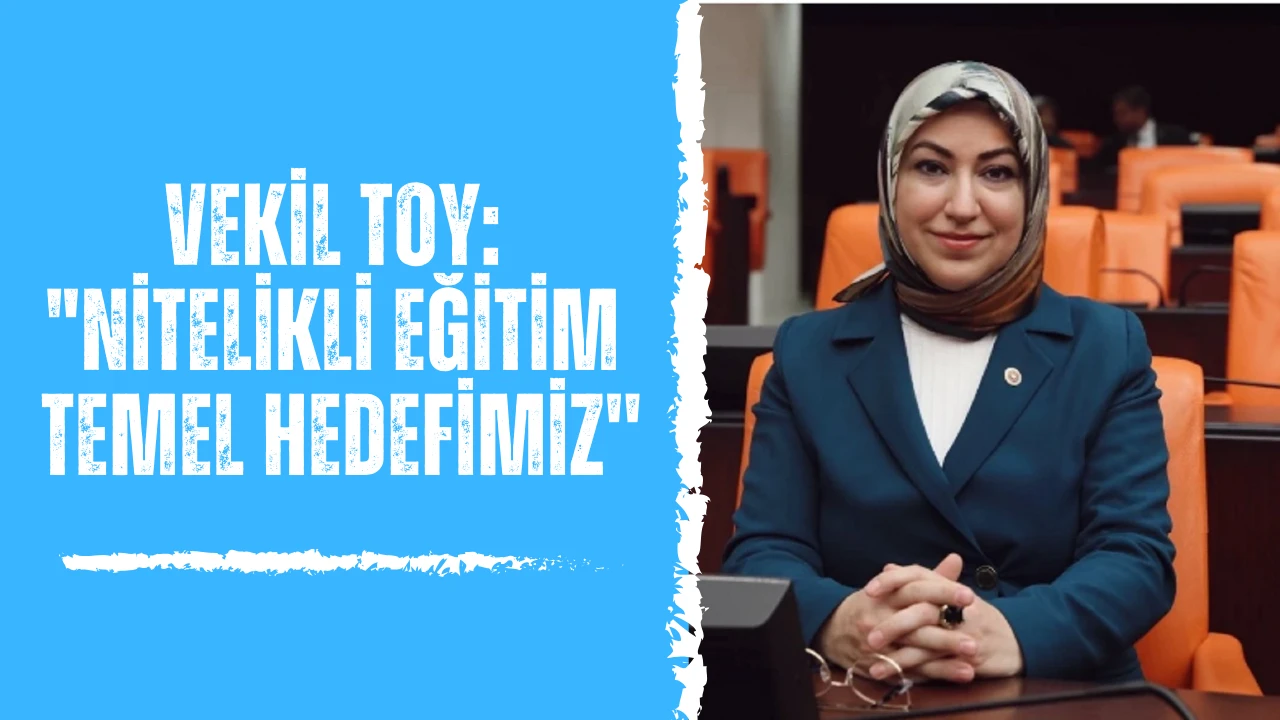 Vekil Toy: &quot;Nitelikli Eğitim Temel Hedefimiz''