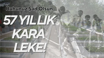 57 Yıllık Kara Leke! Ruhunuz Şad Olsun