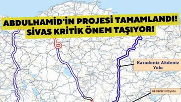 Abdulhamid'in Projesi Tamamlandı! Sivas Kritik Önem Taşıyor!