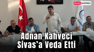 Adnan Kahveci Sivas’a Veda Etti