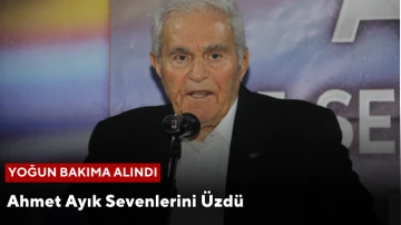 Ahmet Ayık Yoğun Bakıma Alındı