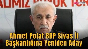 Ahmet Polat BBP Sivas İl Başkanlığına Yeniden Aday