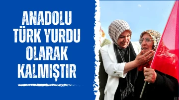 Anadolu Türk Yurdu Olarak Kalmıştır