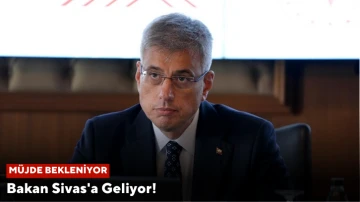 Bakan Sivas'a Geliyor! Sivaslılar Müjde Bekliyor