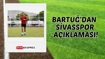Bartuğ’dan Sivasspor Açıklaması!