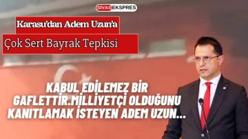 Karasu'dan Adem Uzun’a Çok Sert Bayrak Tepkisi