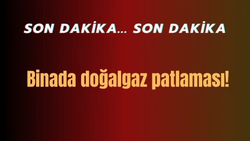 Binada doğalgaz patlaması!