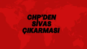 CHP'den Sivas Çıkarması