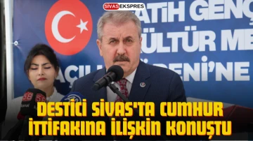 Destici Sivas'ta Cumhur İttifakına İlişkin Konuştu