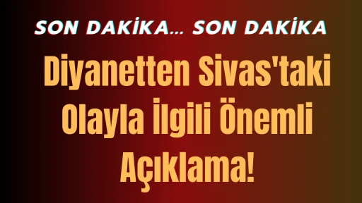 Diyanetten Sivas'taki Olayla İlgili Önemli Açıklama!