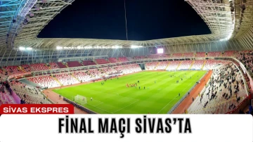 Final Maçı Sivas’ta