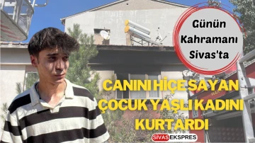 Günün Kahramanı Sivas'ta, Canını Hiçe Saydı 