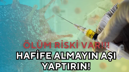 Hafife Almayın Aşı Yaptırın! Ölüm Riski Var