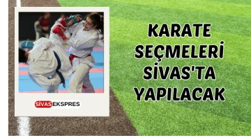 Karate Seçmeleri Sivas'ta Yapılacak