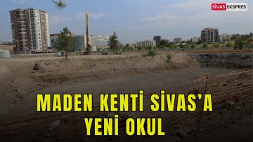 Maden Kenti Sivas’a Yeni Okul