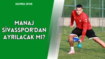 Manaj Sivasspor'dan Ayrılacak mı?