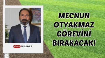 Mecnun Otyakmaz Görevini Bırakacak!