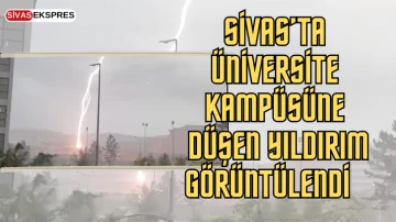 Sivas’ta Üniversite Kampüsüne Düşen Yıldırım Görüntülendi  