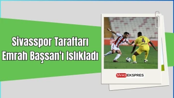 Sivasspor Taraftarı Emrah Başsan'ı Islıkladı