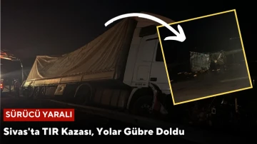 Sivas'ta TIR Kazası, Yollar Gübre Doldu