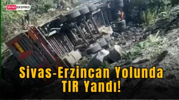 Sivas-Erzincan Yolunda TIR Yandı!