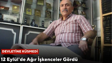 12 Eylül'de Ağır İşkenceler Gördü, Devletine Küsmedi 