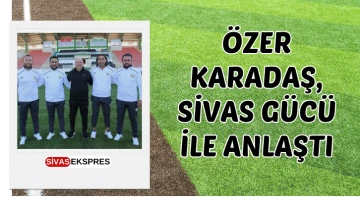 Özer Karadaş, Sivas Gücü ile Anlaştı