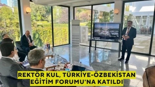 Rektör Kul, Türkiye-Özbekistan Eğitim Forumu'na katıldı