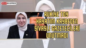 Rukiye Toy, Hayatını Kaybeden Sivaslı Gazetecileri Unutmadı