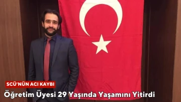 SCÜ’nün Acı Kaybı, Öğretim Üyesi 29 Yaşında Yaşamını Yitirdi