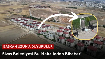 Sivas Belediyesi Bu Mahalleden Bihaber! Başkan Uzun'a Duyurulur