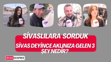 Sivas deyince aklınıza gelen 3 şey nedir?