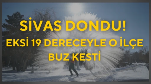 Sivas Dondu! Eksi 19 Dereceyle O İlçe Buz Kesti