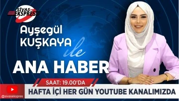 Sivas Ekspres Ana Haber Bülteni - 1 Temmuz Pazartesi