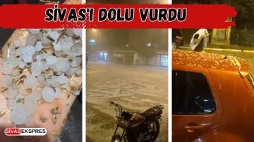 Sivas'ı Dolu Vurdu