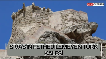 Sivas'ın Fethedilemeyen Türk Kalesi