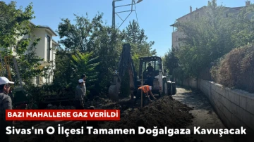 Sivas'ın O İlçesi Tamamen Doğalgaza Kavuşacak