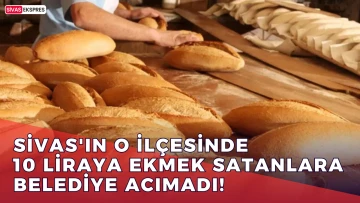 Sivas'ın O İlçesinde 10 Liraya Ekmek Satanlara Belediye Acımadı!